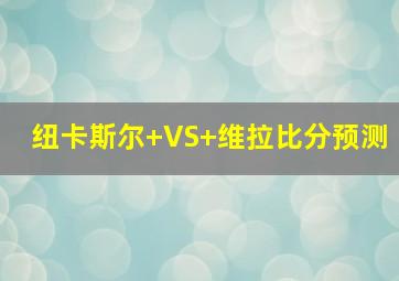 纽卡斯尔 VS 维拉比分预测